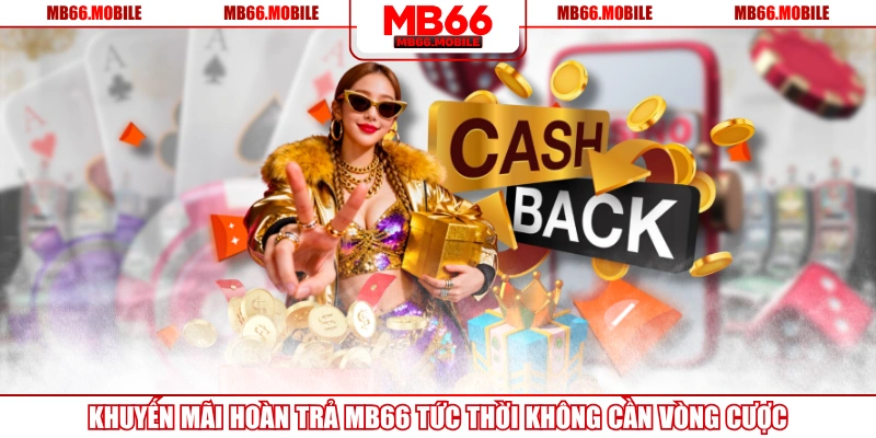 Khuyến Mãi Hoàn Trả MB66 Tức Thời Không Cần Vòng Cược