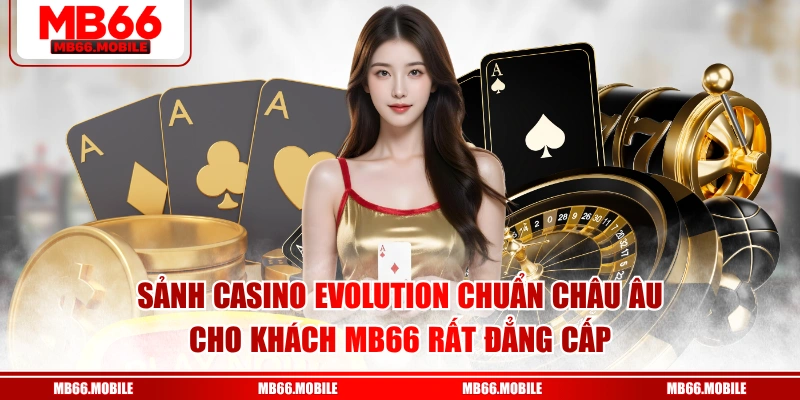 Sảnh casino Evolution chuẩn Châu Âu cho khách MB66 rất đẳng cấp